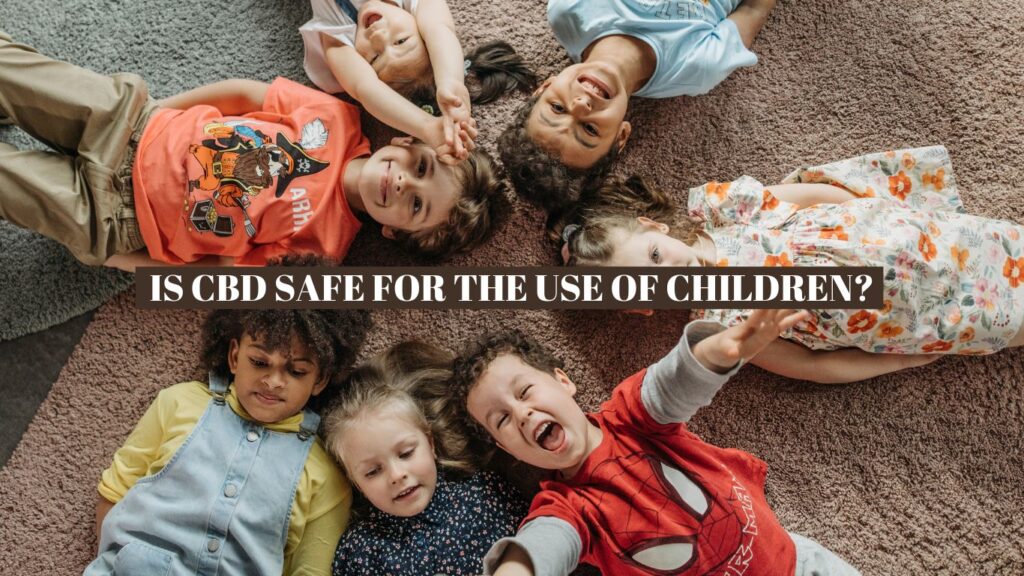 IS CBD SAFE FOR THE USE OF CHILDREN